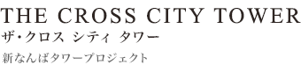 THE CROSS CITY TOWER | ザ・クロス シティ タワー　新なんばタワープロジェクト