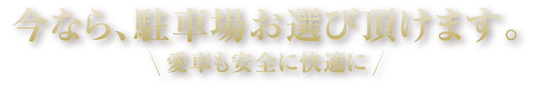 今なら、駐車場お選び頂けます。